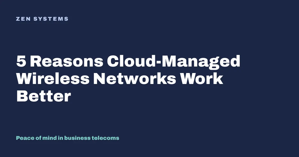 5 Reasons Cloud-Managed Wireless Equals Better Network Management for Your Business